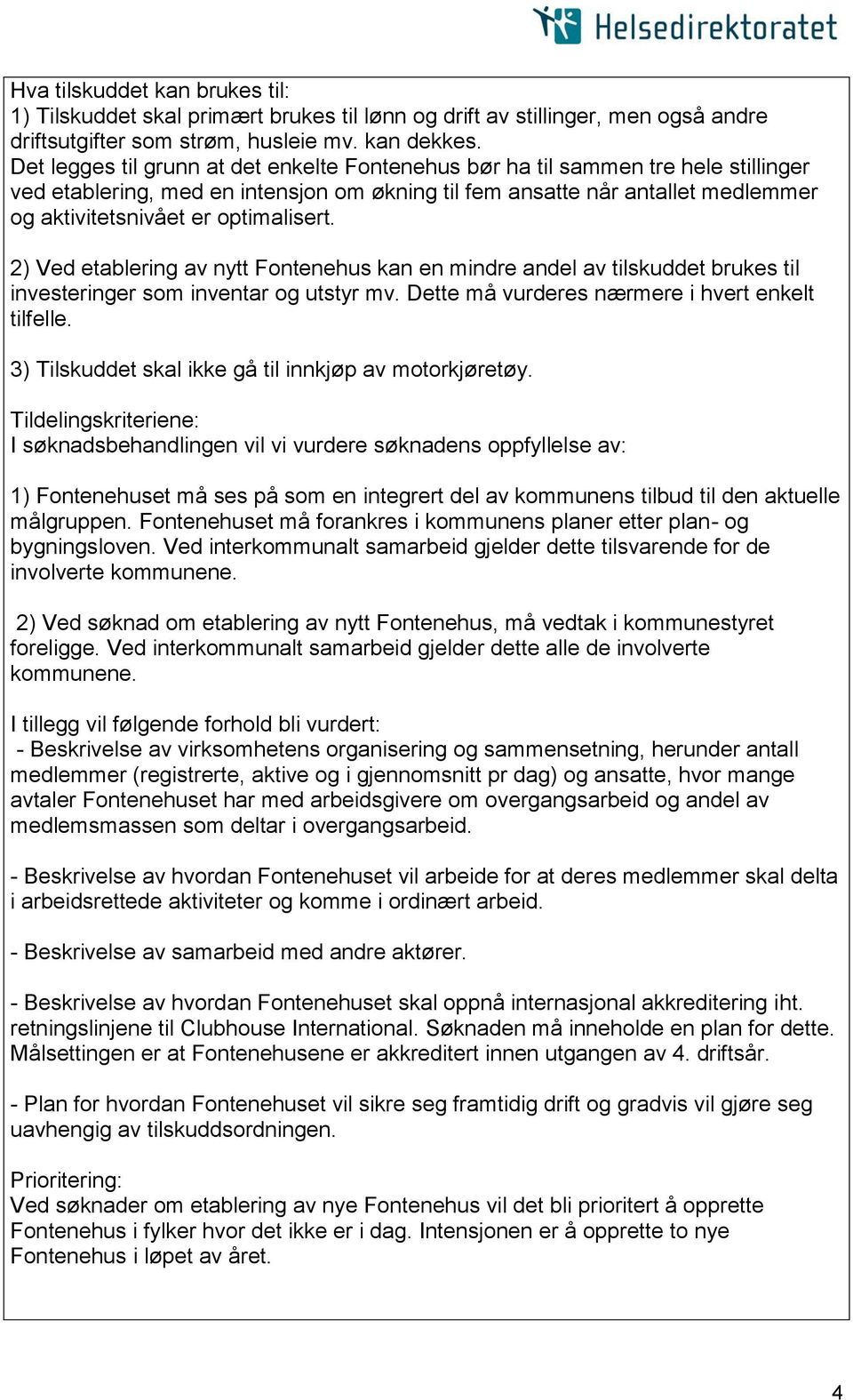 optimalisert. 2) Ved etablering av nytt Fontenehus kan en mindre andel av tilskuddet brukes til investeringer som inventar og utstyr mv. Dette må vurderes nærmere i hvert enkelt tilfelle.