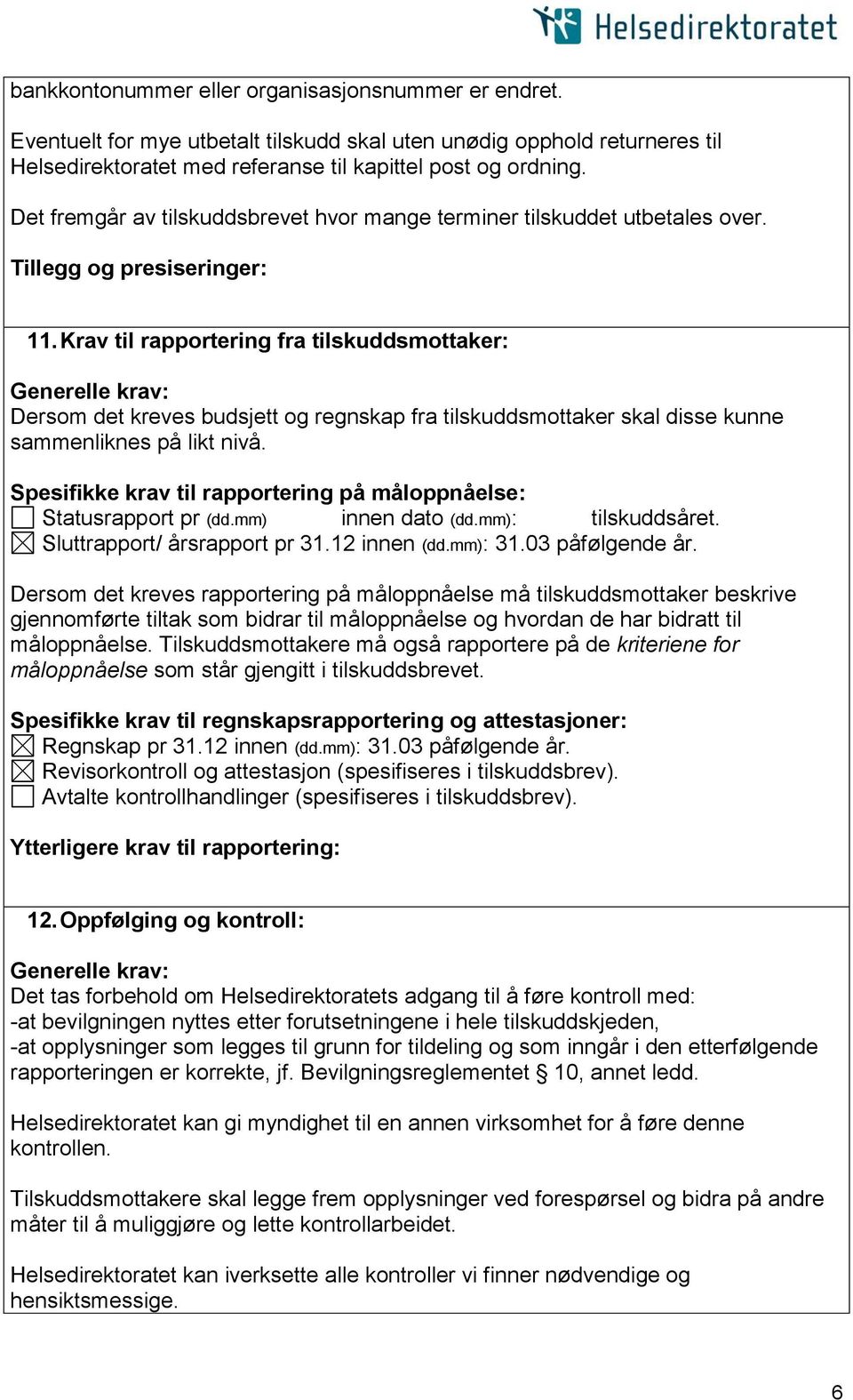 Krav til rapportering fra tilskuddsmottaker: Generelle krav: Dersom det kreves budsjett og regnskap fra tilskuddsmottaker skal disse kunne sammenliknes på likt nivå.