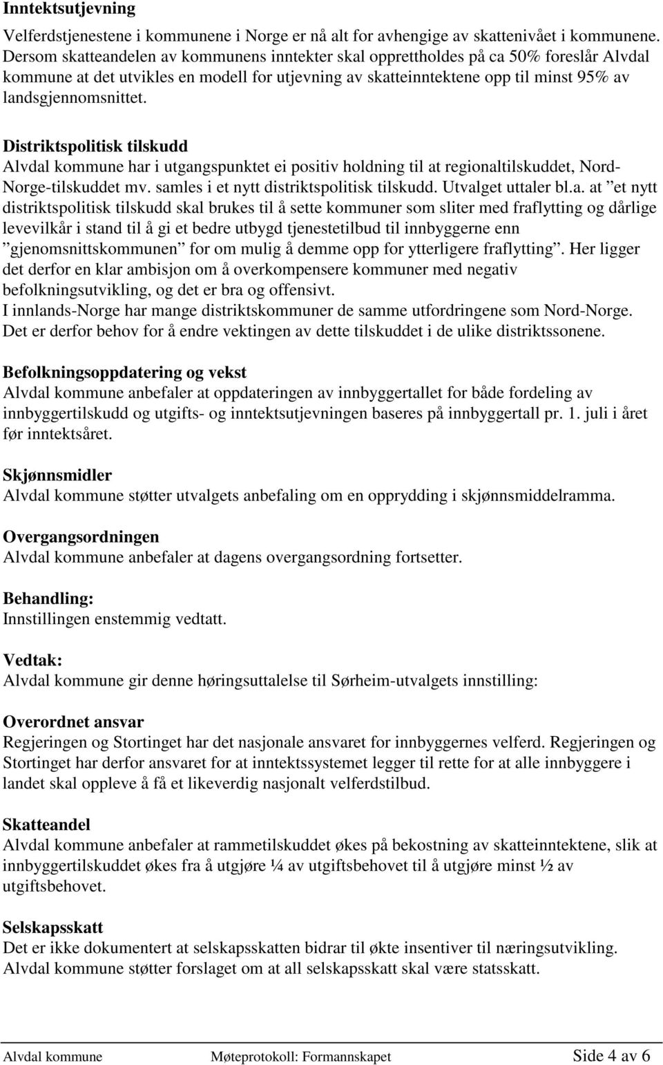 Distriktspolitisk tilskudd Alvdal kommune har i utgangspunktet ei positiv holdning til at regionaltilskuddet, Nord- Norge-tilskuddet mv. samles i et nytt distriktspolitisk tilskudd.