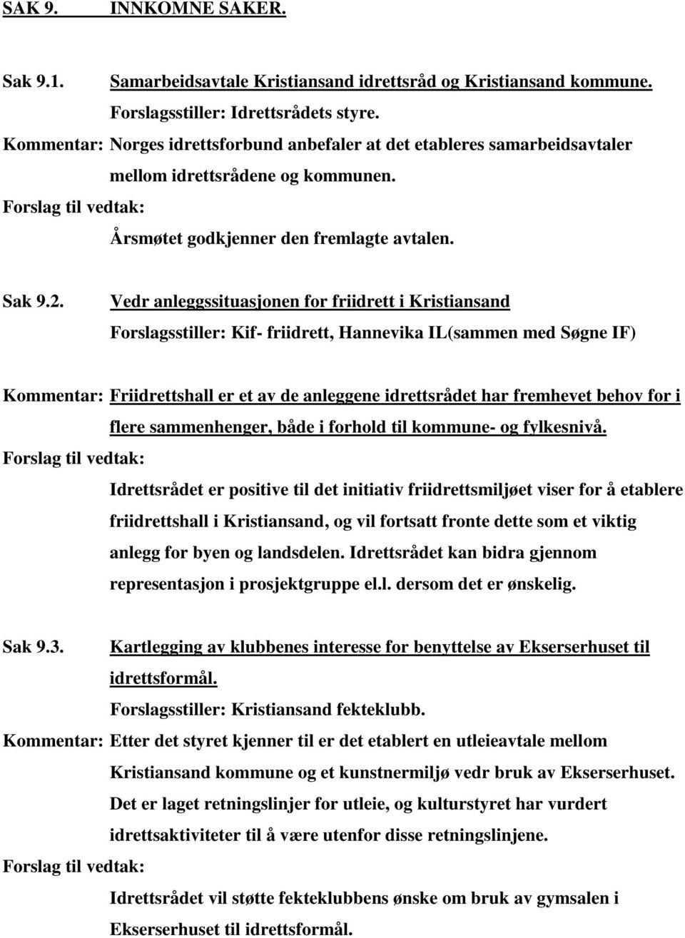 Vedr anleggssituasjonen for friidrett i Kristiansand Forslagsstiller: Kif- friidrett, Hannevika IL(sammen med Søgne IF) Kommentar: Friidrettshall er et av de anleggene idrettsrådet har fremhevet