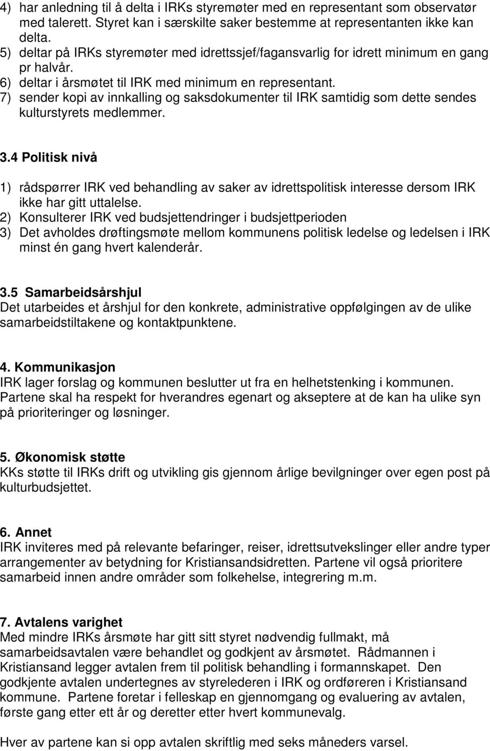 7) sender kopi av innkalling og saksdokumenter til IRK samtidig som dette sendes kulturstyrets medlemmer. 3.