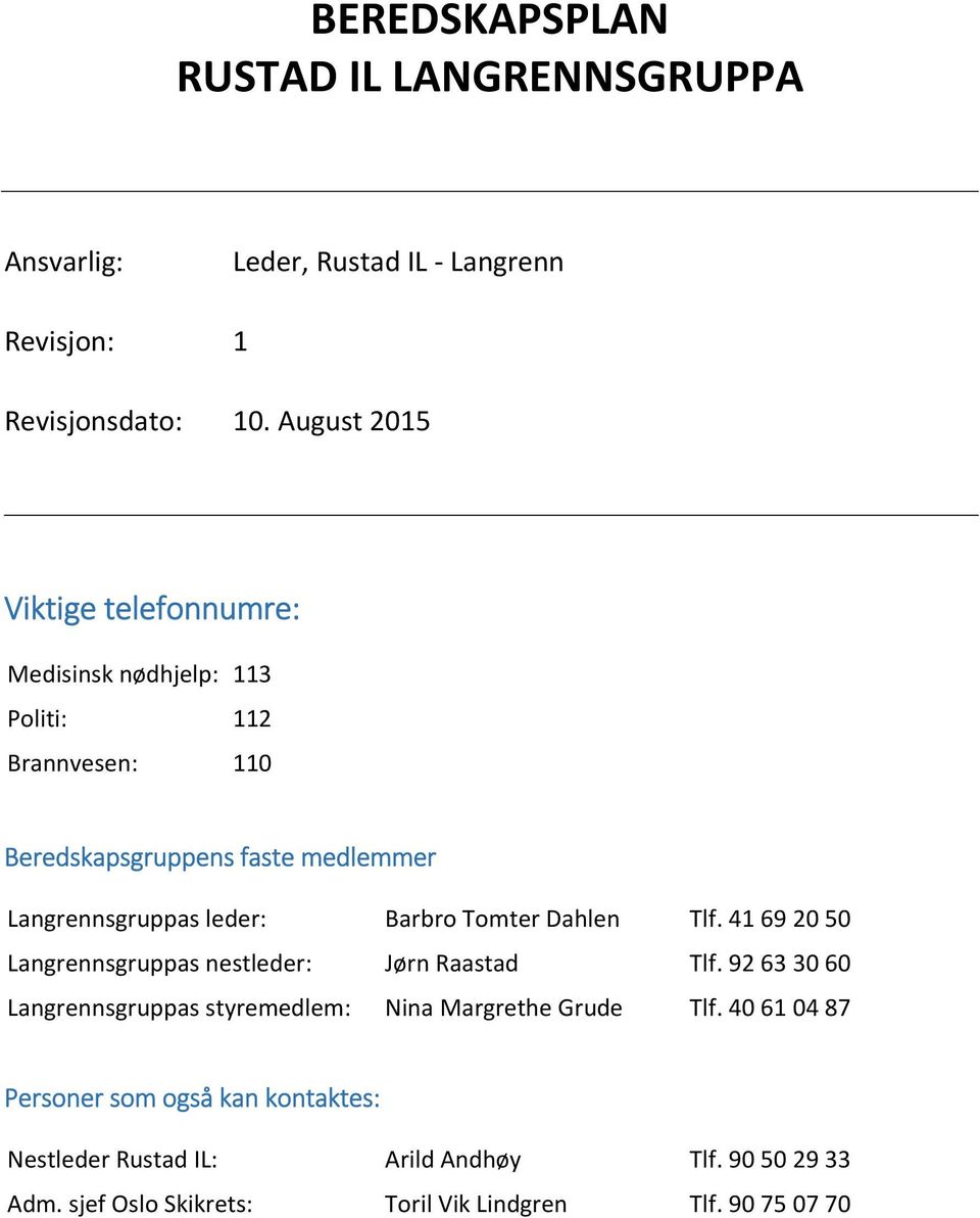 Langrennsgruppas leder: Barbro Tomter Dahlen Tlf. 41 69 20 50 Langrennsgruppas nestleder: Jørn Raastad Tlf.