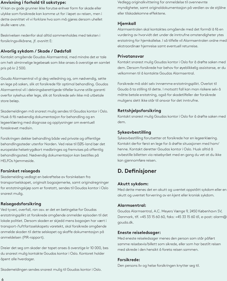 avsnitt E: Alvorlig sykdom / Skade / Dødsfall Kontakt omgående Goudas Alarmsentral, med mindre det er tale om helt alminnelige legebesøk som ikke anses å overstige en samlet pris på kr 2 500.