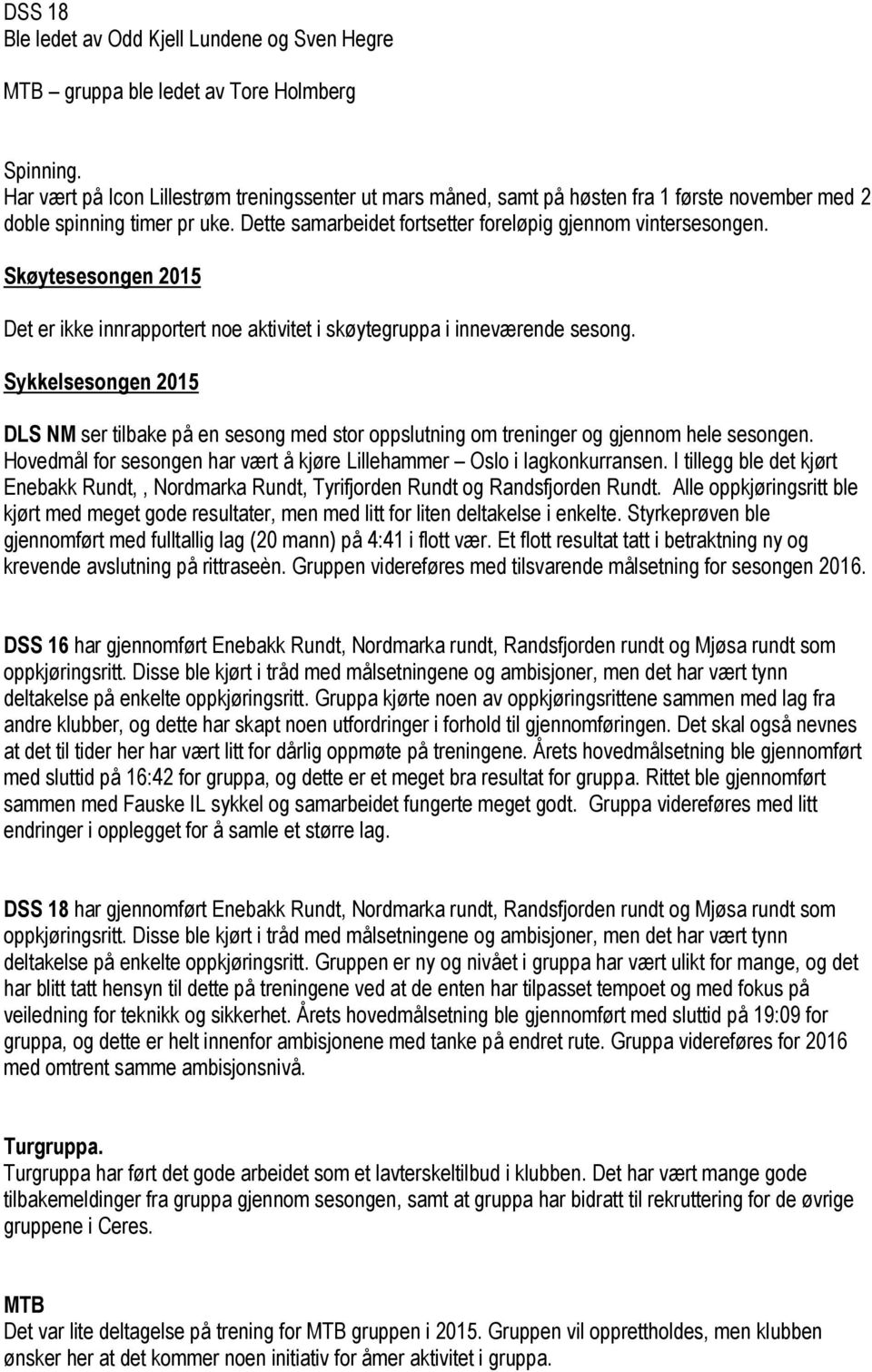 Skøytesesongen 2015 Det er ikke innrapportert noe aktivitet i skøytegruppa i inneværende sesong.