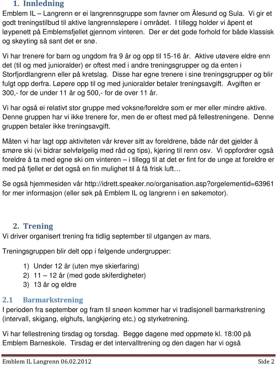 Vi har trenere for barn og ungdom fra 9 år og opp til 15-16 år.