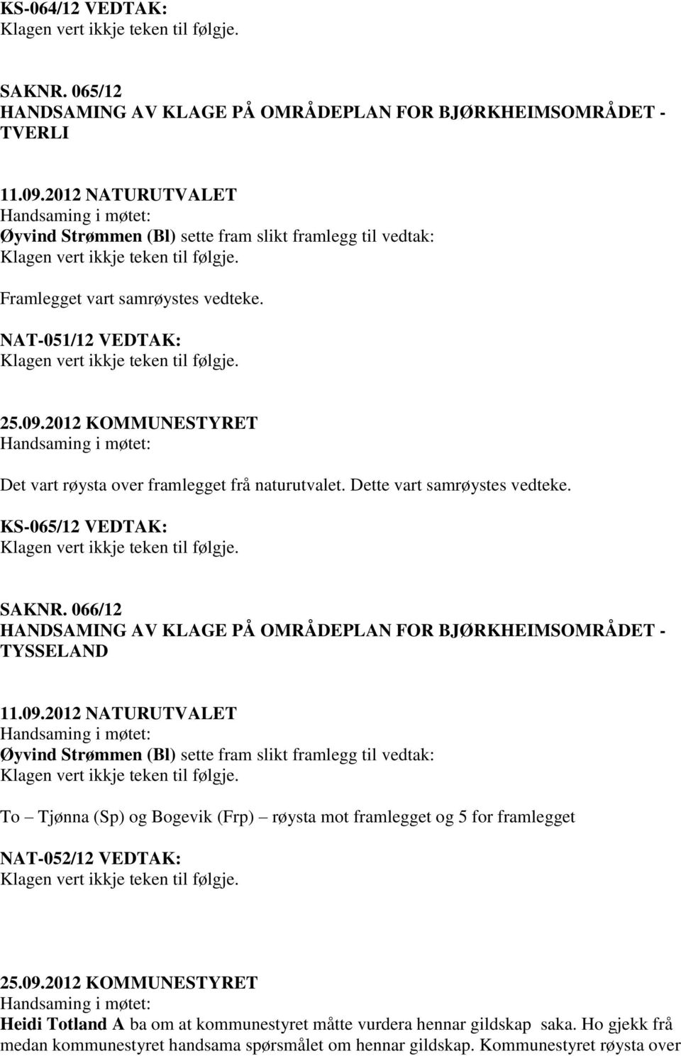 Dette vart samrøystes vedteke. KS-065/12 VEDTAK: SAKNR. 066/12 HANDSAMING AV KLAGE PÅ OMRÅDEPLAN FOR BJØRKHEIMSOMRÅDET - TYSSELAND 11.09.