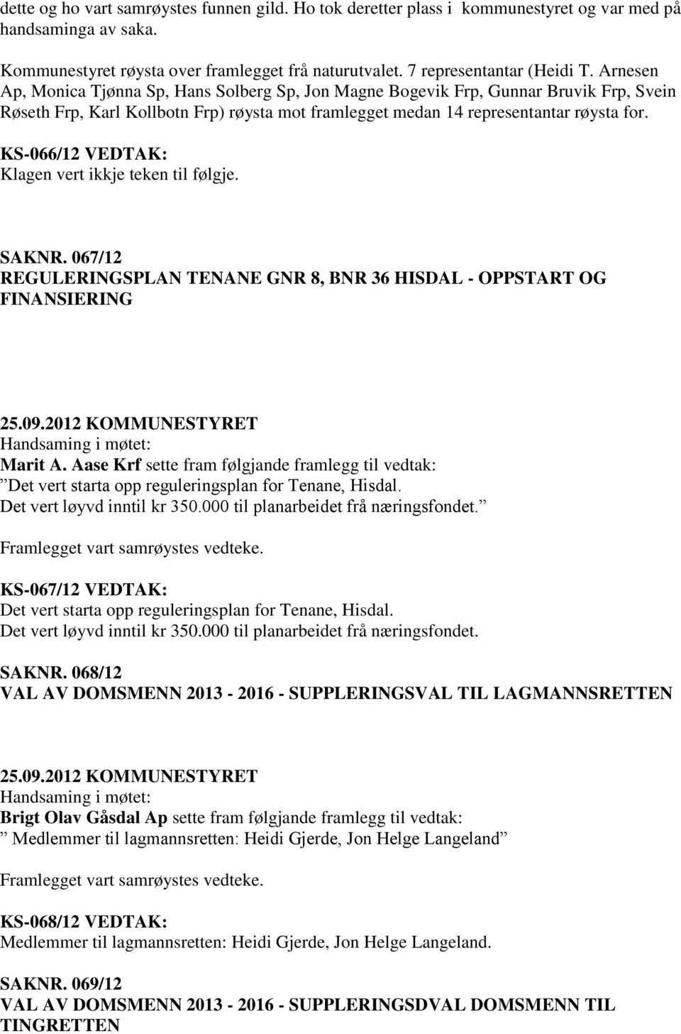 KS-066/12 VEDTAK: SAKNR. 067/12 REGULERINGSPLAN TENANE GNR 8, BNR 36 HISDAL - OPPSTART OG FINANSIERING Marit A.