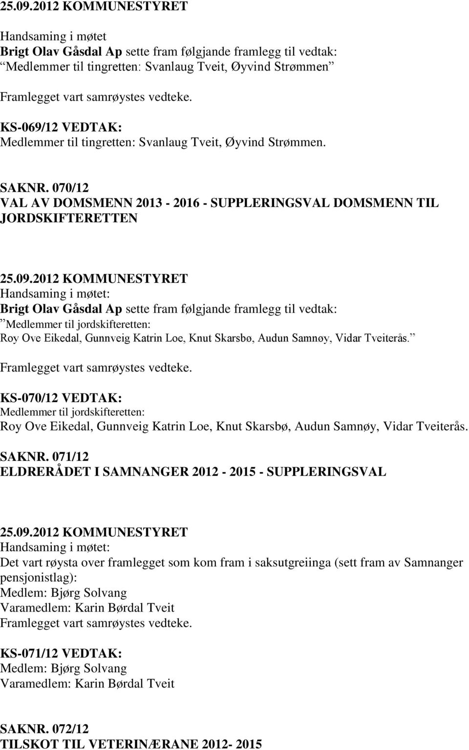 070/12 VAL AV DOMSMENN 2013-2016 - SUPPLERINGSVAL DOMSMENN TIL JORDSKIFTERETTEN Brigt Olav Gåsdal Ap sette fram følgjande framlegg til vedtak: Medlemmer til jordskifteretten: Roy Ove Eikedal,