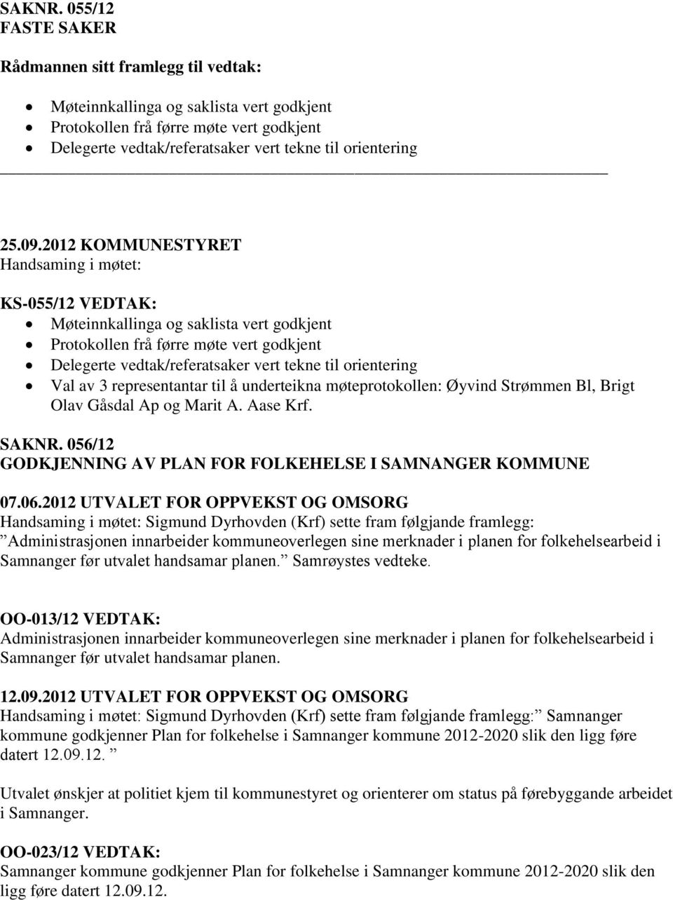 KS-055/12 VEDTAK: Møteinnkallinga og saklista vert godkjent Protokollen frå førre møte vert godkjent Delegerte vedtak/referatsaker vert tekne til orientering Val av 3 representantar til å underteikna