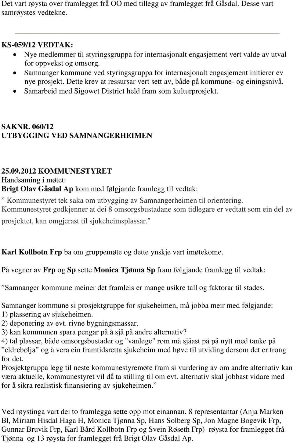 Samnanger kommune ved styringsgruppa for internasjonalt engasjement initierer ev nye prosjekt. Dette krev at ressursar vert sett av, både på kommune- og einingsnivå.