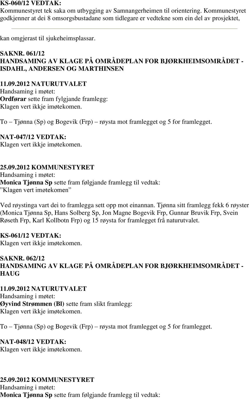 061/12 HANDSAMING AV KLAGE PÅ OMRÅDEPLAN FOR BJØRKHEIMSOMRÅDET - ISDAHL, ANDERSEN OG MARTHINSEN 11.09.2012 NATURUTVALET Ordførar sette fram fylgjande framlegg: Klagen vert ikkje imøtekomen.