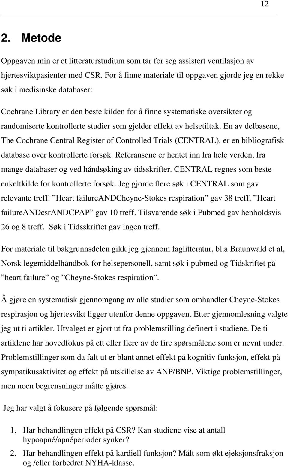 gjelder effekt av helsetiltak. En av delbasene, The Cochrane Central Register of Controlled Trials (CENTRAL), er en bibliografisk database over kontrollerte forsøk.