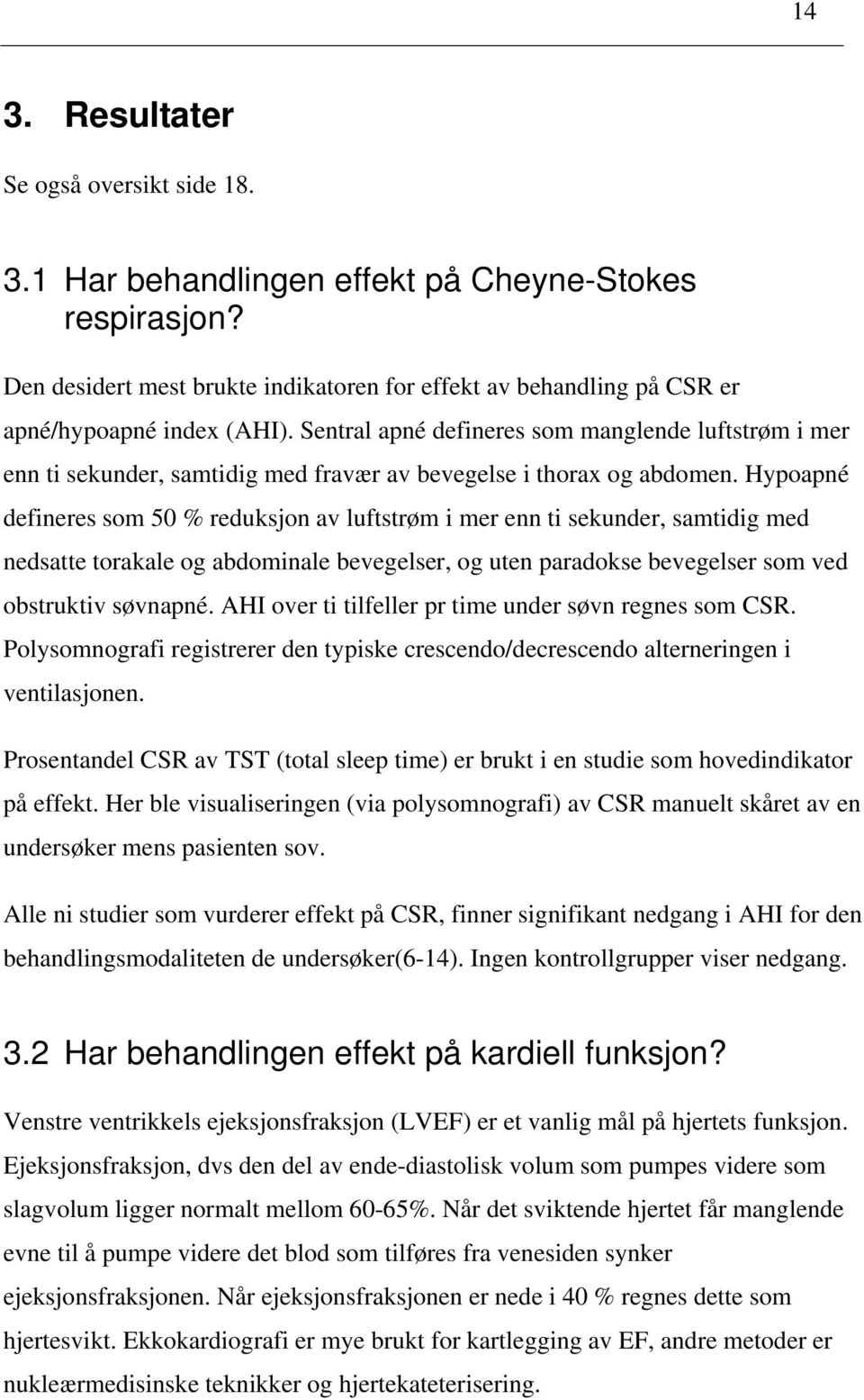 Hypoapné defineres som 50 % reduksjon av luftstrøm i mer enn ti sekunder, samtidig med nedsatte torakale og abdominale bevegelser, og uten paradokse bevegelser som ved obstruktiv søvnapné.