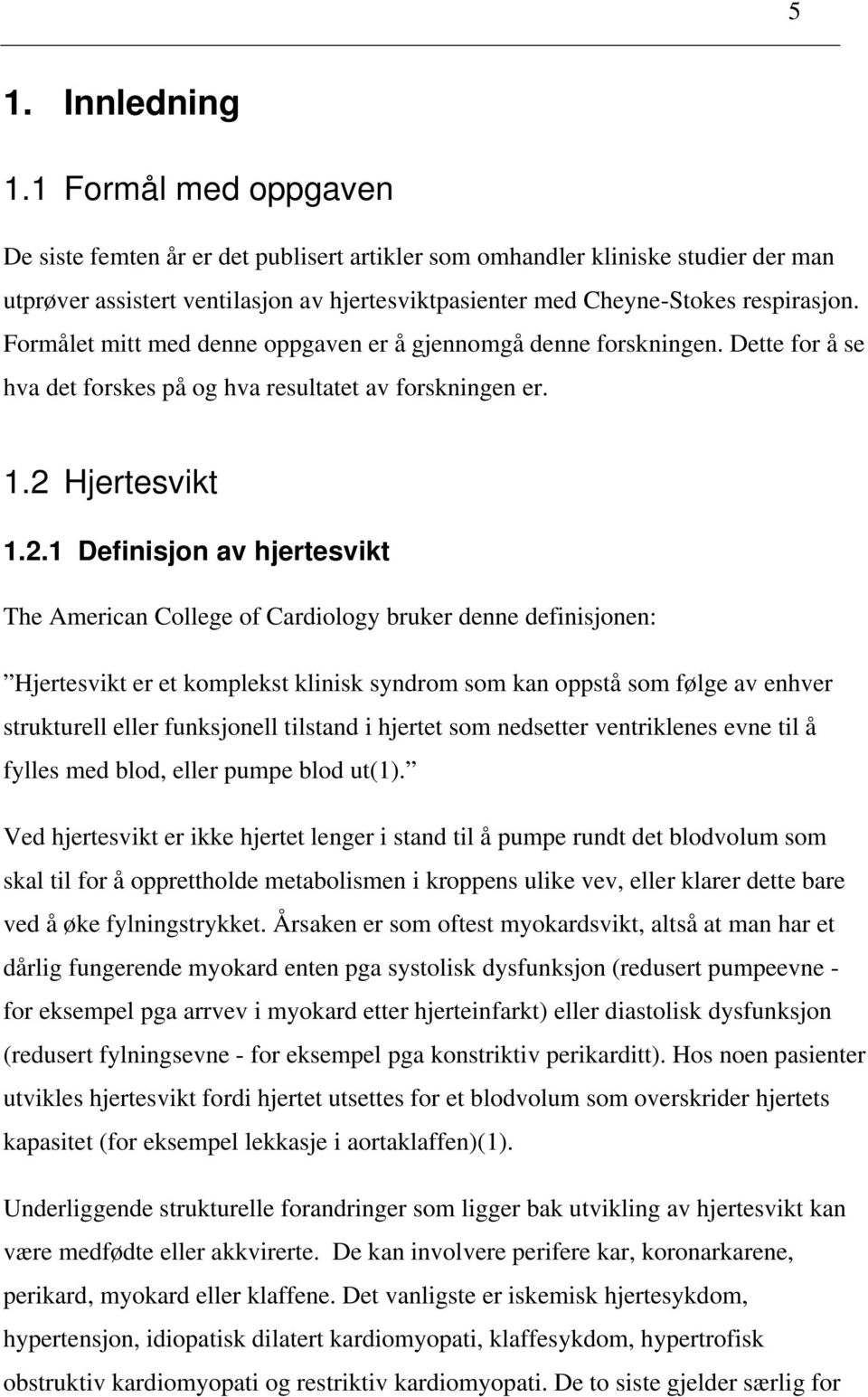 Formålet mitt med denne oppgaven er å gjennomgå denne forskningen. Dette for å se hva det forskes på og hva resultatet av forskningen er. 1.2 