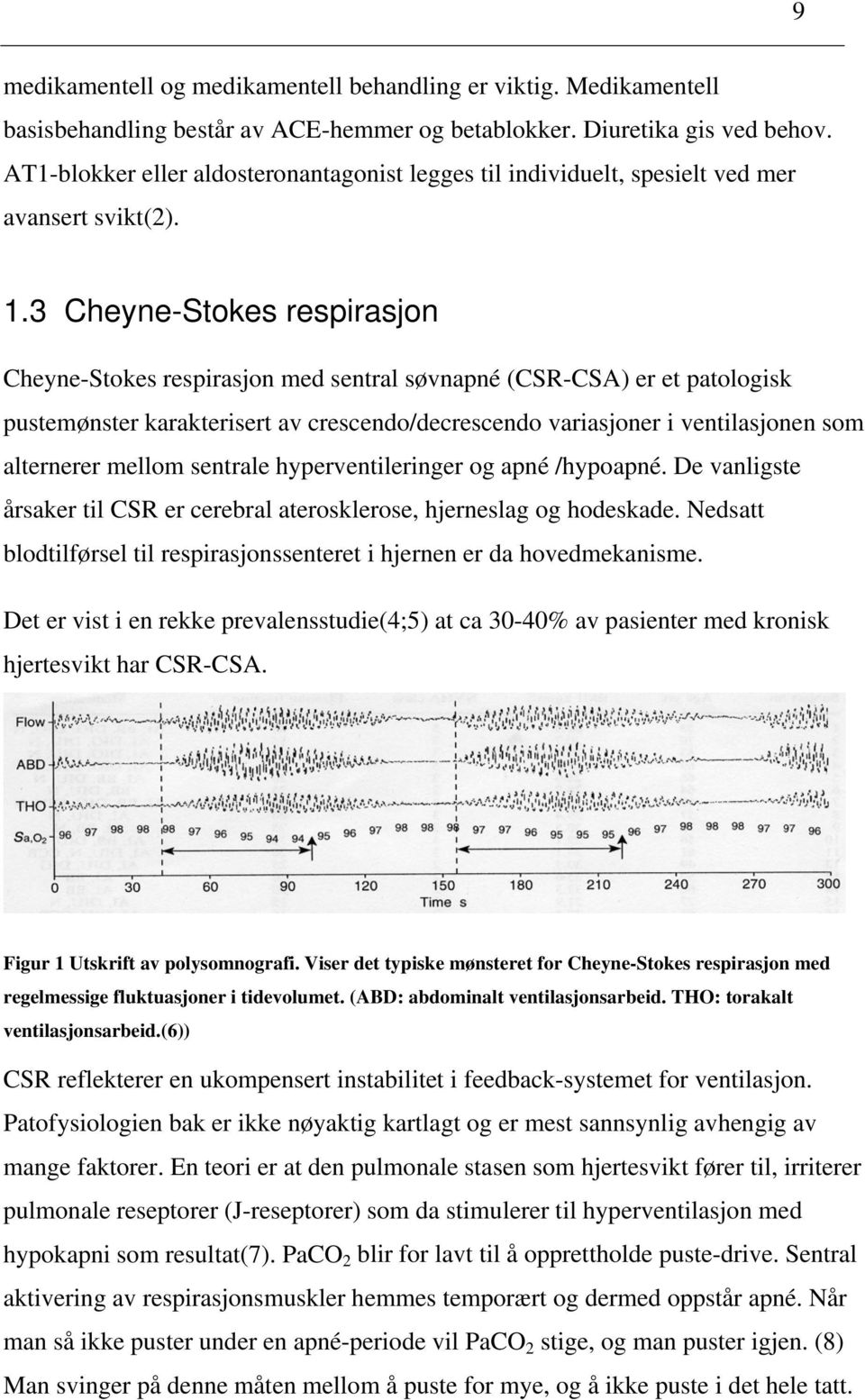 3 Cheyne-Stokes respirasjon Cheyne-Stokes respirasjon med sentral søvnapné (CSR-CSA) er et patologisk pustemønster karakterisert av crescendo/decrescendo variasjoner i ventilasjonen som alternerer