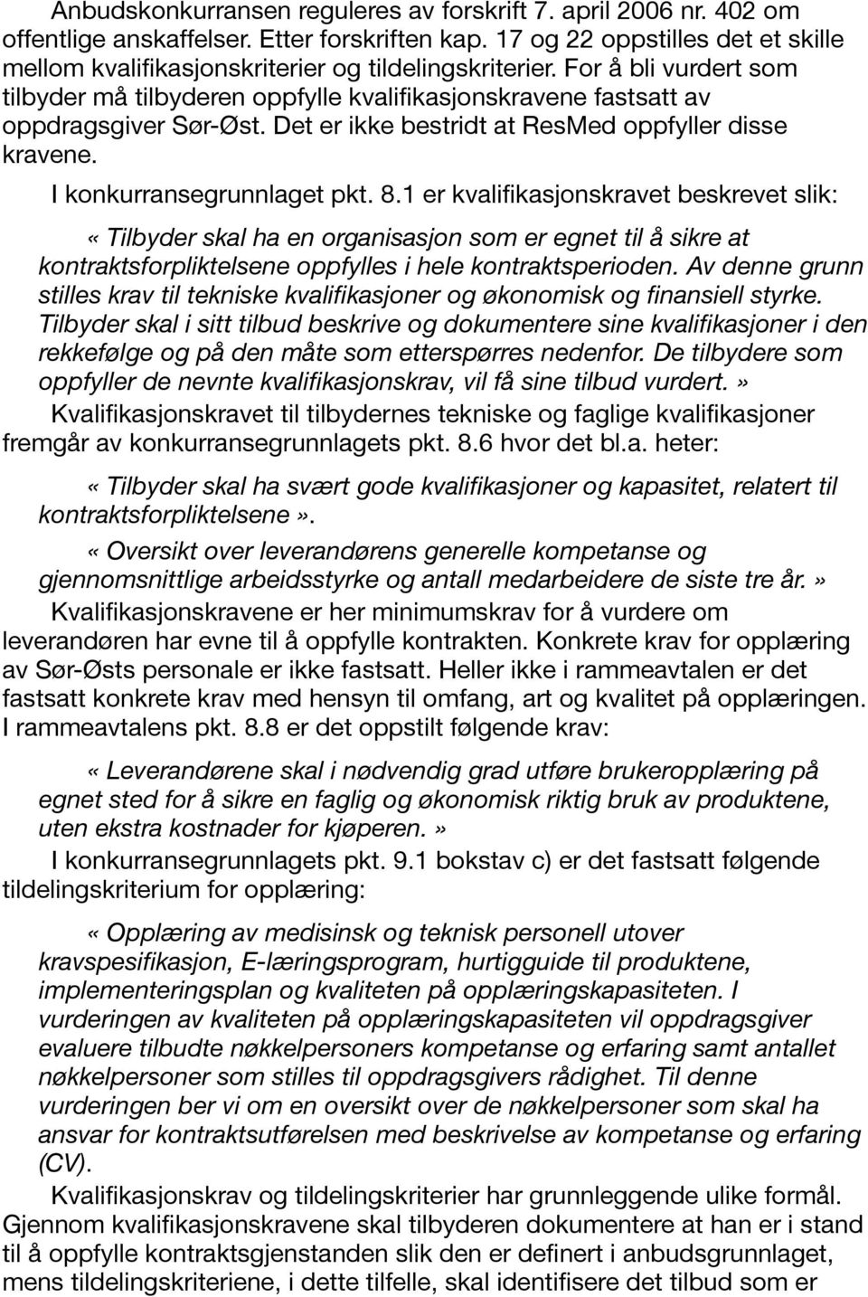 Det er ikke bestridt at ResMed oppfyller disse kravene. I konkurransegrunnlaget pkt. 8.