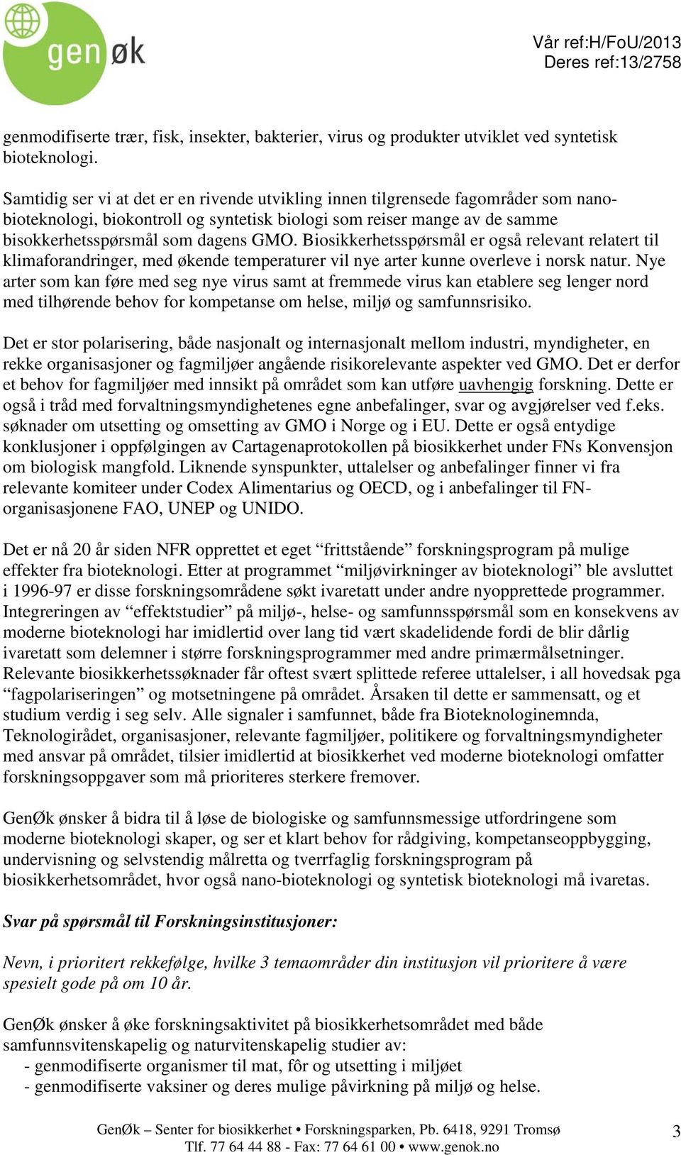 Biosikkerhetsspørsmål er også relevant relatert til klimaforandringer, med økende temperaturer vil nye arter kunne overleve i norsk natur.