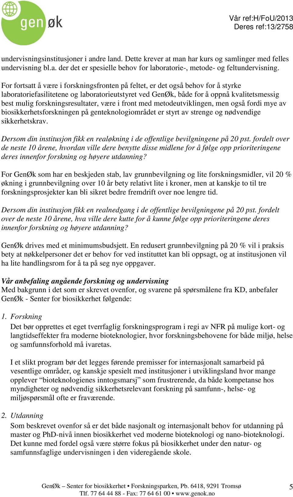 forskningsresultater, være i front med metodeutviklingen, men også fordi mye av biosikkerhetsforskningen på genteknologiområdet er styrt av strenge og nødvendige sikkerhetskrav.