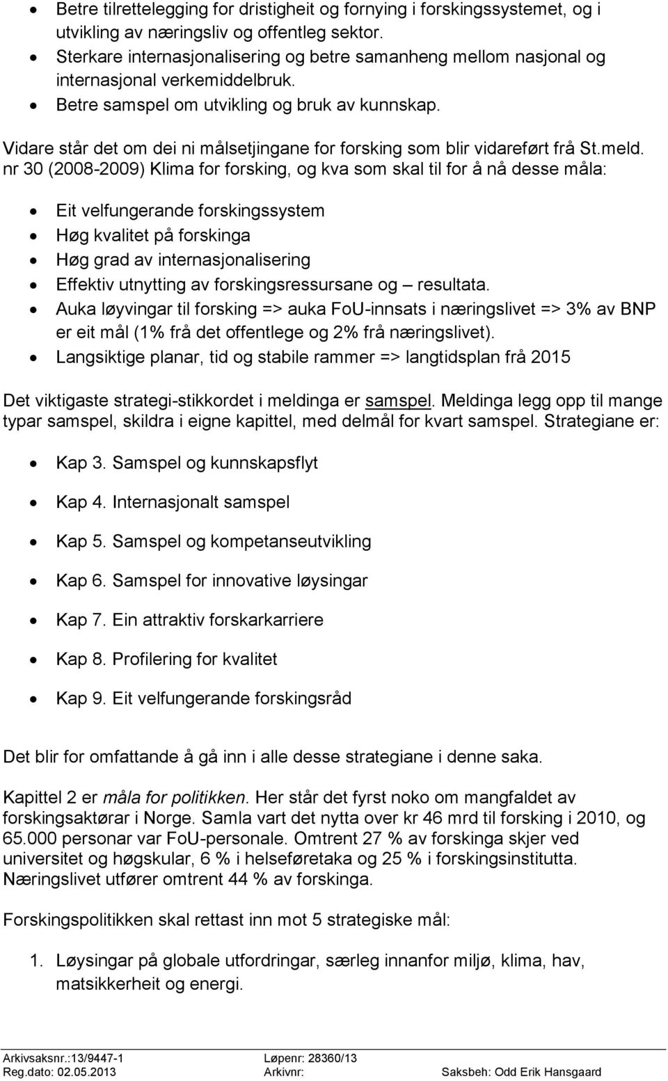 Vidare står det om dei ni målsetjingane for forsking som blir vidareført frå St.meld.