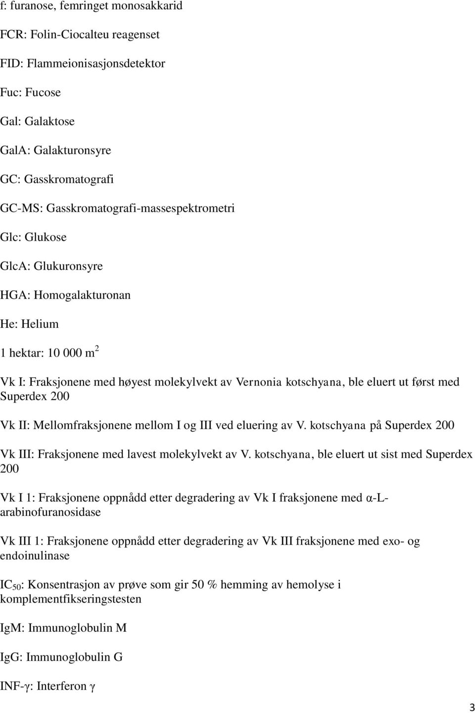 først med Superdex 200 Vk II: Mellomfraksjonene mellom I og III ved eluering av V. kotschyana på Superdex 200 Vk III: Fraksjonene med lavest molekylvekt av V.