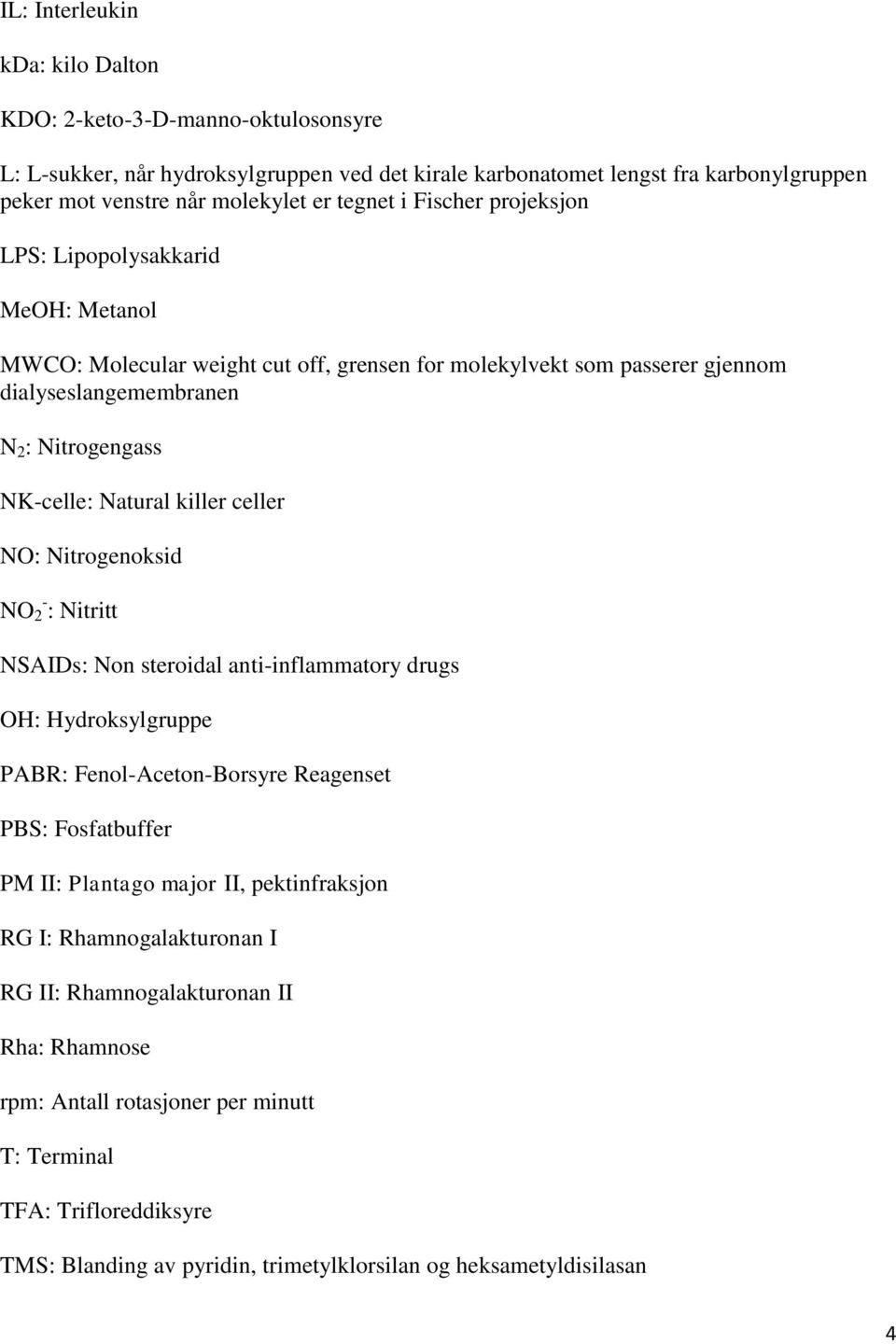 killer celler NO: Nitrogenoksid NO 2 - : Nitritt NSAIDs: Non steroidal anti-inflammatory drugs OH: Hydroksylgruppe PABR: Fenol-Aceton-Borsyre Reagenset PBS: Fosfatbuffer PM II: Plantago major II,