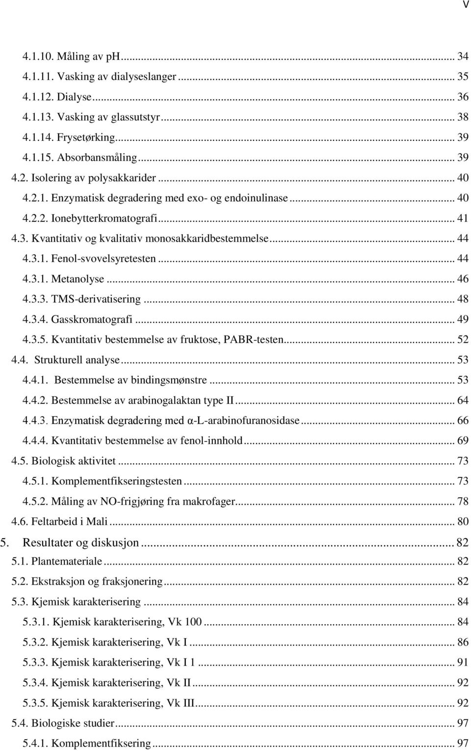 .. 44 4.3.1. Metanolyse... 46 4.3.3. TMS-derivatisering... 48 4.3.4. Gasskromatografi... 49 4.3.5. Kvantitativ bestemmelse av fruktose, PABR-testen... 52 4.4. Strukturell analyse... 53 4.4.1. Bestemmelse av bindingsmønstre.