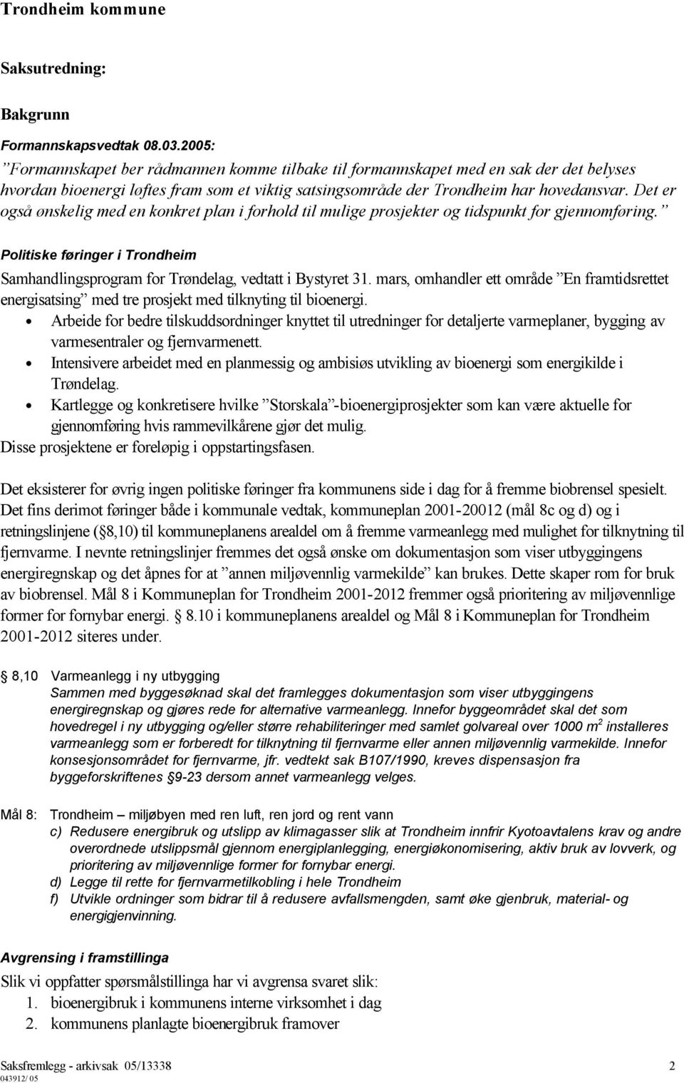 Det er også ønskelig med en konkret plan i forhold til mulige prosjekter og tidspunkt for gjennomføring. Politiske føringer i Trondheim Samhandlingsprogram for Trøndelag, vedtatt i Bystyret 31.