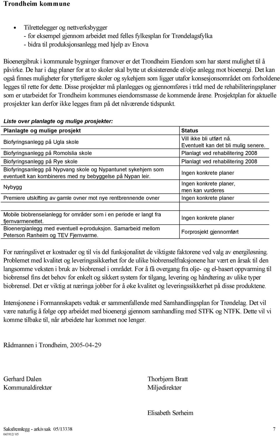 Det kan også finnes muligheter for ytterligere skoler og sykehjem som ligger utafor konsesjonsområdet om forholdene legges til rette for dette.