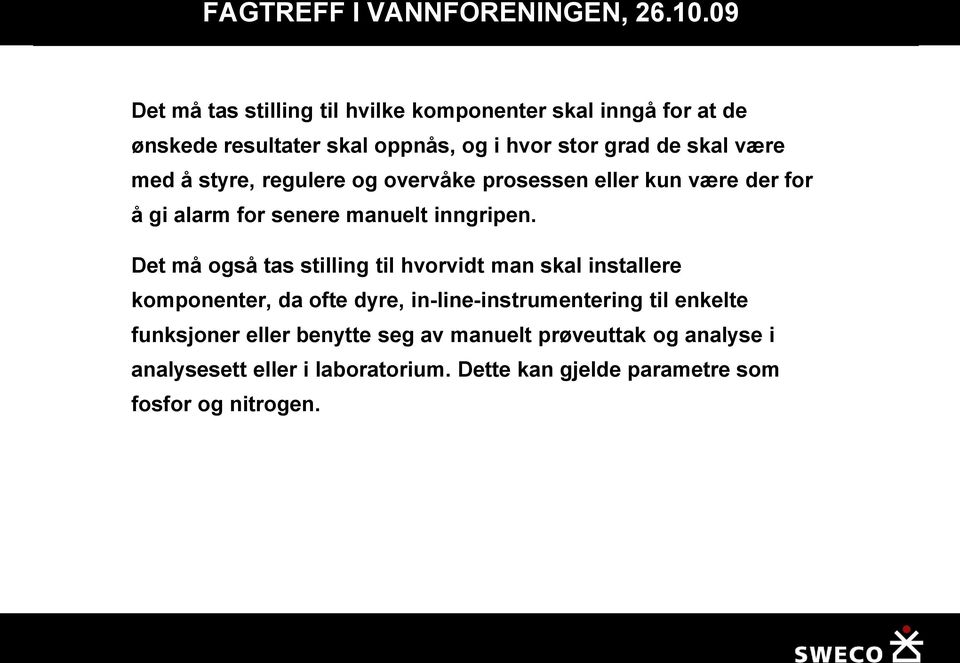 Det må også tas stilling til hvorvidt man skal installere komponenter, da ofte dyre, in-line-instrumentering til enkelte