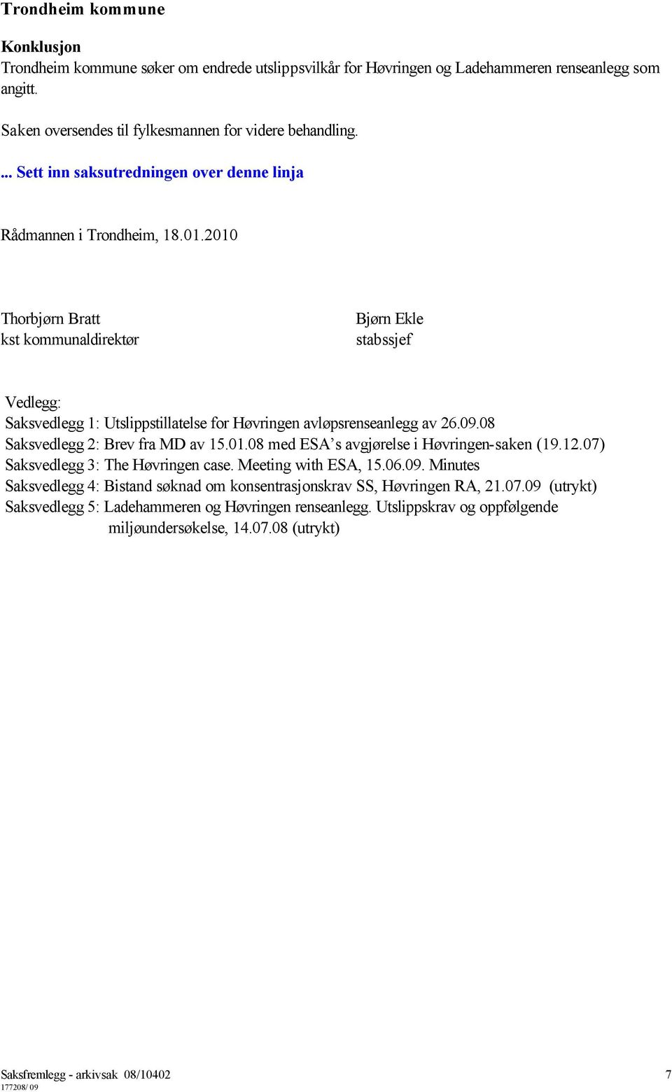 2010 Thorbjørn Bratt kst kommunaldirektør Bjørn Ekle stabssjef Vedlegg: Saksvedlegg 1: Utslippstillatelse for Høvringen avløpsrenseanlegg av 26.09.08 Saksvedlegg 2: Brev fra MD av 15.01.08 med ESA s avgjørelse i Høvringen-saken (19.