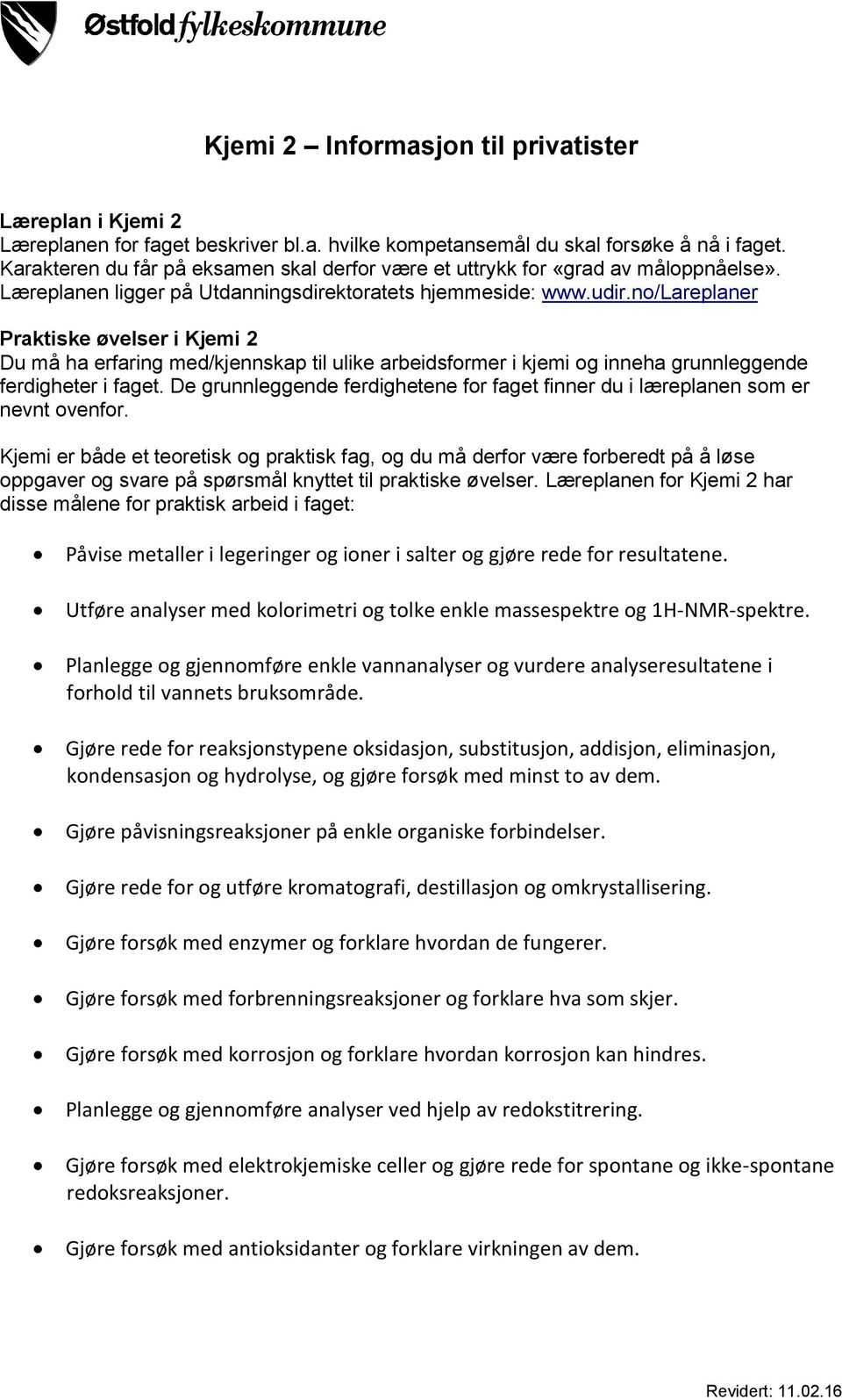 no/lareplaner Praktiske øvelser i Kjemi 2 Du må ha erfaring med/kjennskap til ulike arbeidsformer i kjemi og inneha grunnleggende ferdigheter i faget.