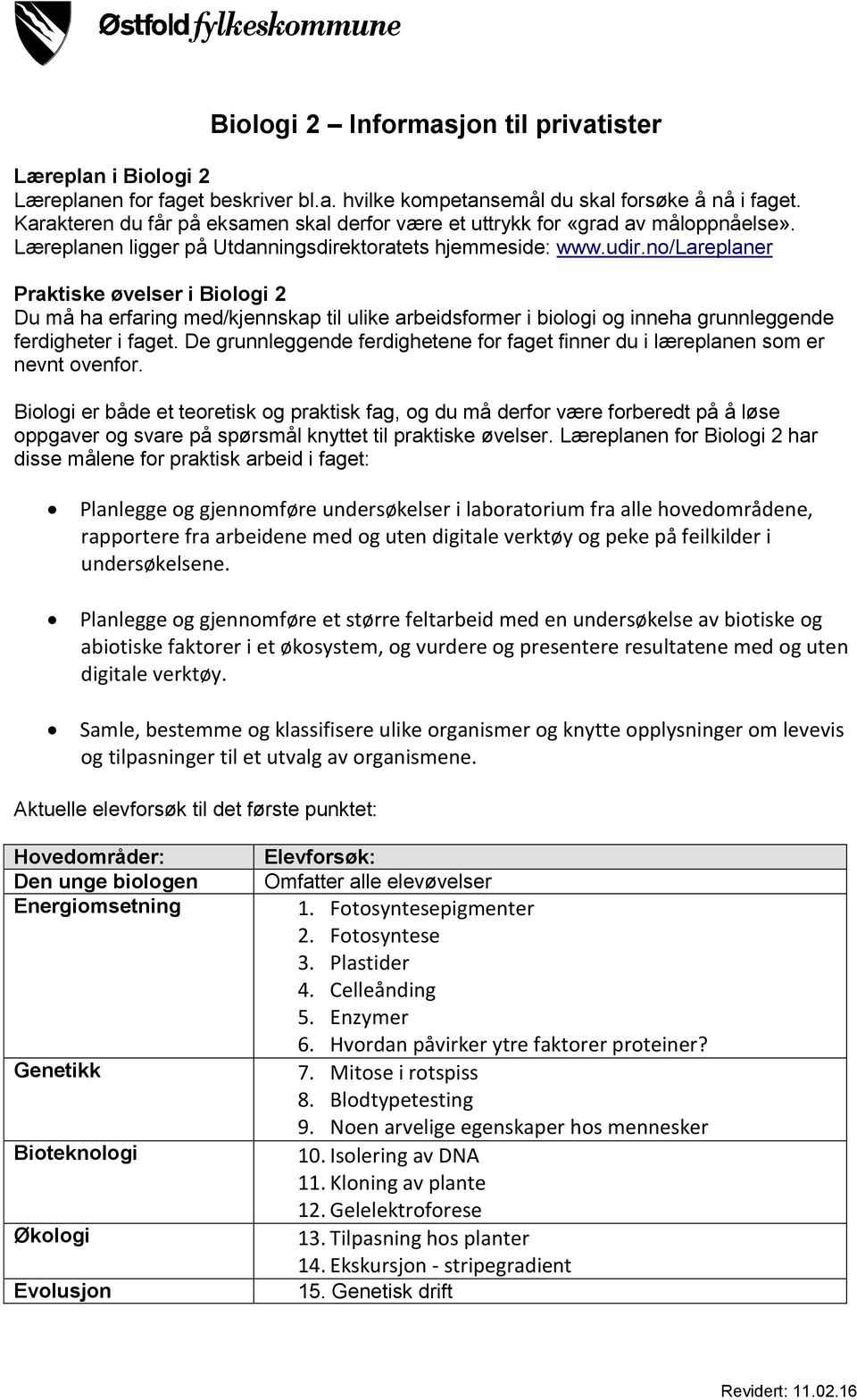 no/lareplaner Praktiske øvelser i Biologi 2 Du må ha erfaring med/kjennskap til ulike arbeidsformer i biologi og inneha grunnleggende ferdigheter i faget.