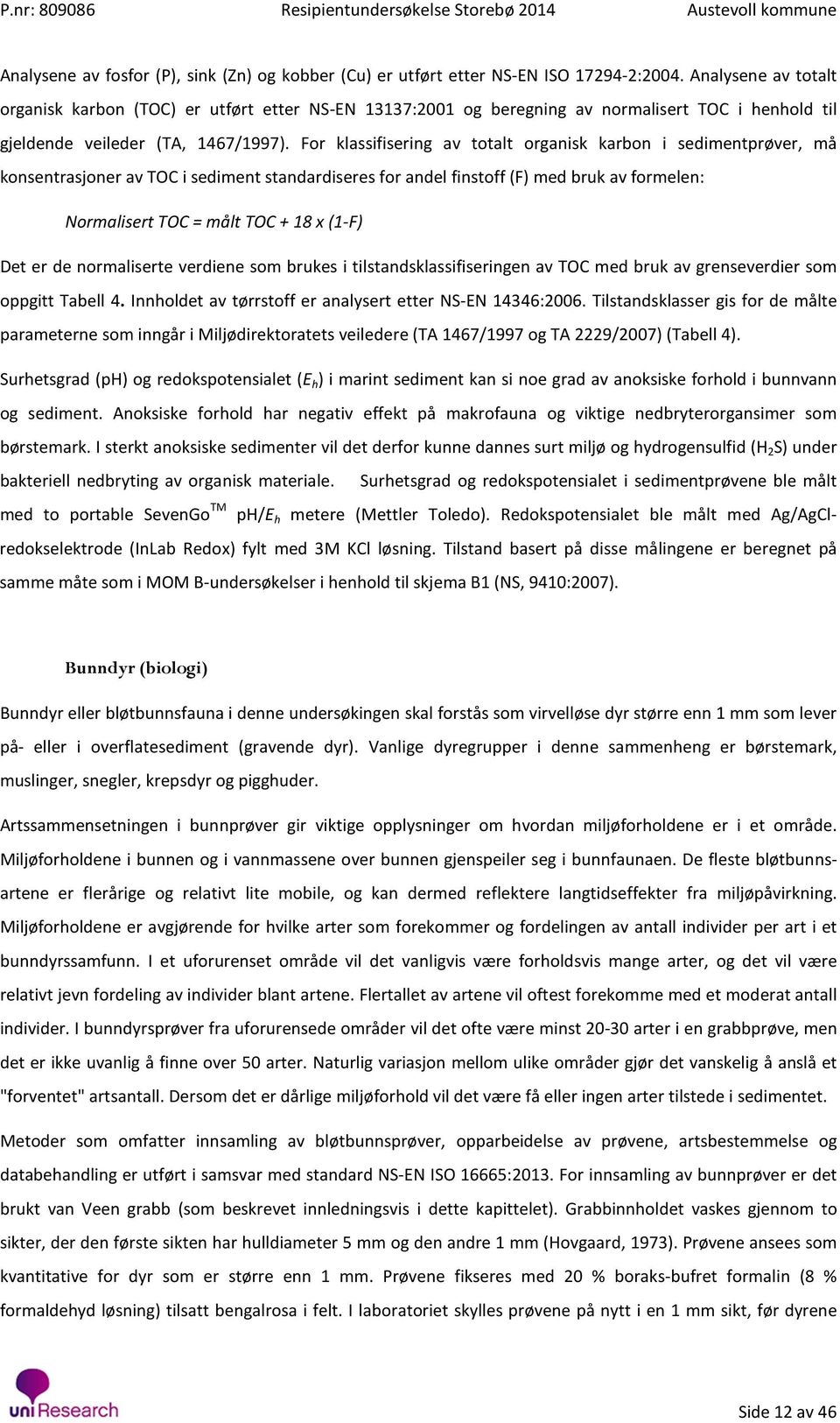 For klassifisering av totalt organisk karbon i sedimentprøver, må konsentrasjoner av TOC i sediment standardiseres for andel finstoff (F) med bruk av formelen: Normalisert TOC = målt TOC + 18 x (1-F)