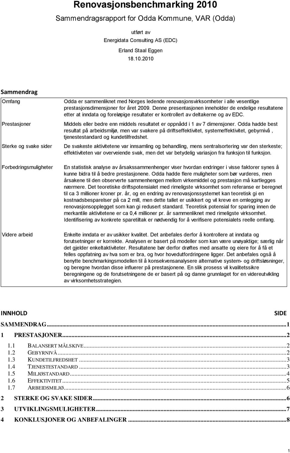 2010 Sammendrag Omfang Prestasjoner Sterke og svake sider Forbedringsmuligheter Videre arbeid Odda er sammenliknet med Norges ledende renovasjonsvirksomheter i alle vesentlige prestasjonsdimensjoner