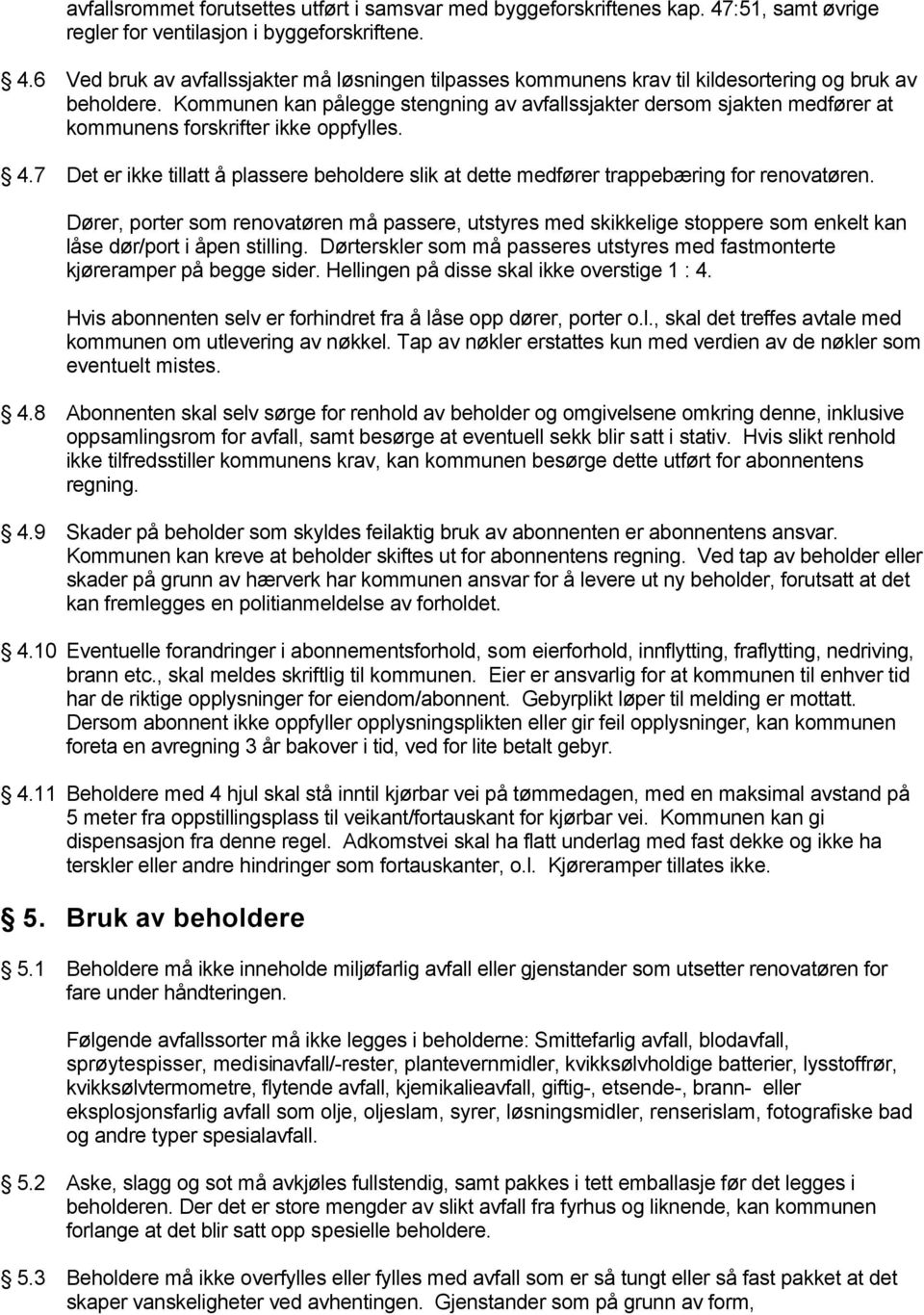 7 Det er ikke tillatt å plassere beholdere slik at dette medfører trappebæring for renovatøren.