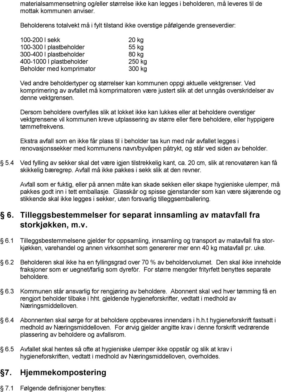 Beholder med komprimator 300 kg Ved andre beholdertyper og størrelser kan kommunen oppgi aktuelle vektgrenser.