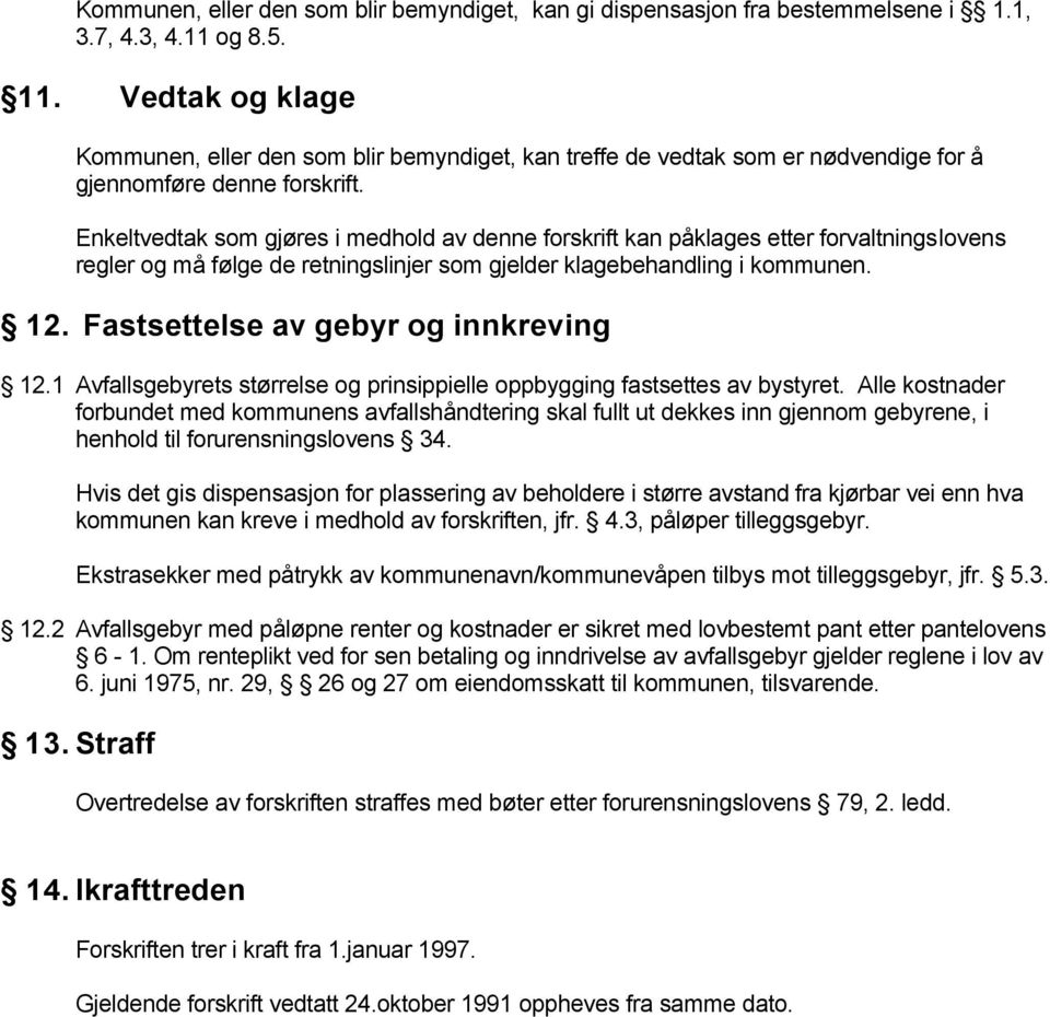 Enkeltvedtak som gjøres i medhold av denne forskrift kan påklages etter forvaltningslovens regler og må følge de retningslinjer som gjelder klagebehandling i kommunen. 12.