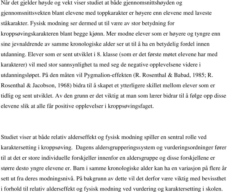 Mer modne elever som er høyere og tyngre enn sine jevnaldrende av samme kronologiske alder ser ut til å ha en betydelig fordel innen utdanning. Elever som er sent utviklet i 8.