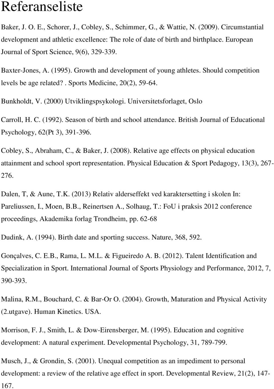 Bunkholdt, V. (2000) Utviklingspsykologi. Universitetsforlaget, Oslo Carroll, H. C. (1992). Season of birth and school attendance. British Journal of Educational Psychology, 62(Pt 3), 391-396.