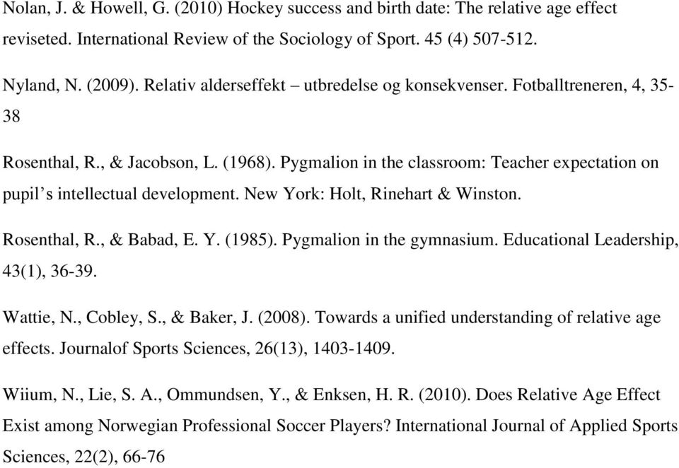 New York: Holt, Rinehart & Winston. Rosenthal, R., & Babad, E. Y. (1985). Pygmalion in the gymnasium. Educational Leadership, 43(1), 36-39. Wattie, N., Cobley, S., & Baker, J. (2008).