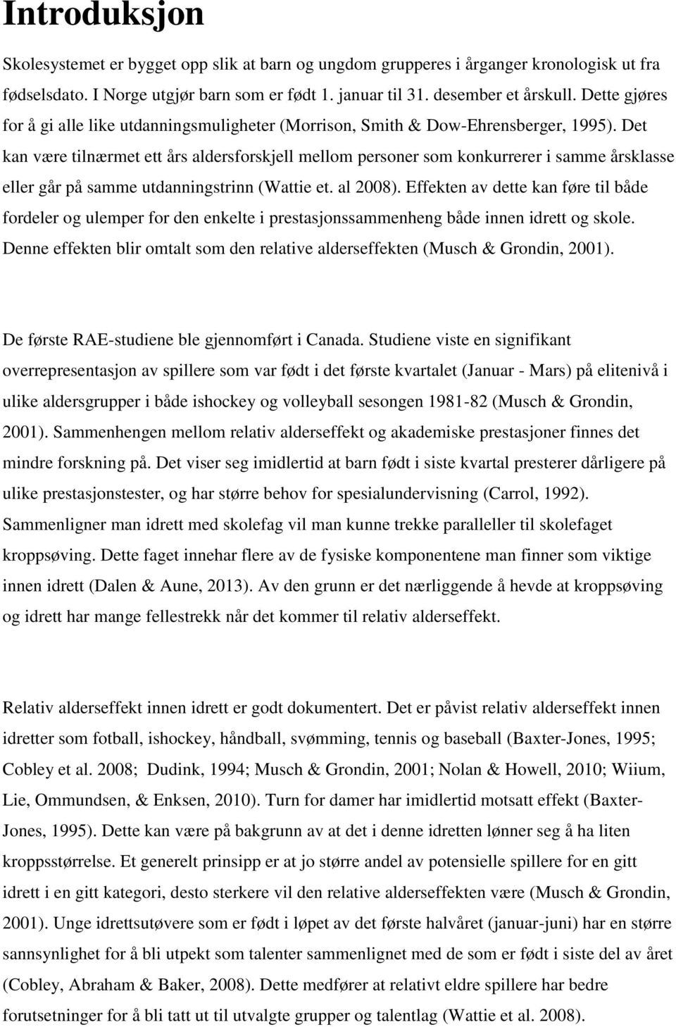 Det kan være tilnærmet ett års aldersforskjell mellom personer som konkurrerer i samme årsklasse eller går på samme utdanningstrinn (Wattie et. al 2008).