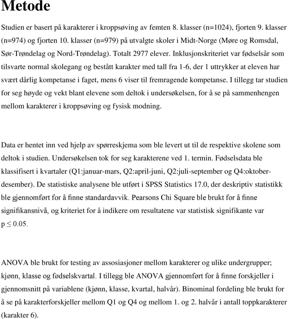 Inklusjonskriteriet var fødselsår som tilsvarte normal skolegang og bestått karakter med tall fra 1-6, der 1 uttrykker at eleven har svært dårlig kompetanse i faget, mens 6 viser til fremragende