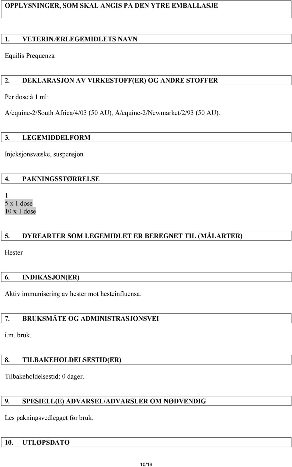 LEGEMIDDELFORM Injeksjonsvæske, suspensjon 4. PAKNINGSSTØRRELSE 1 5 x 1 dose 10 x 1 dose 5. DYREARTER SOM LEGEMIDLET ER BEREGNET TIL (MÅLARTER) Hester 6.