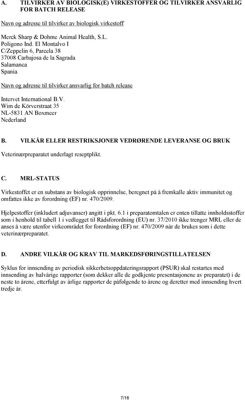 Wim de Körverstraat 35 NL-5831 AN Boxmeer Nederland B. VILKÅR ELLER RESTRIKSJONER VEDRØRENDE LEVERANSE OG BRUK Veterinærpreparatet underlagt reseptplikt. C.