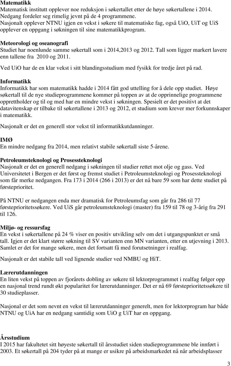 Meteorologi og oseanografi Studiet har noenlunde samme søkertall som i 2014,2013 og 2012. Tall som ligger markert lavere enn tallene fra 2010 og 2011.