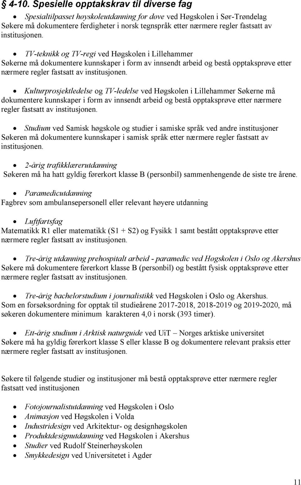 Kulturprosjektledelse og TV-ledelse ved Høgskolen i Lillehammer Søkerne må dokumentere kunnskaper i form av innsendt arbeid og bestå opptaksprøve etter nærmere regler fastsatt av institusjonen.