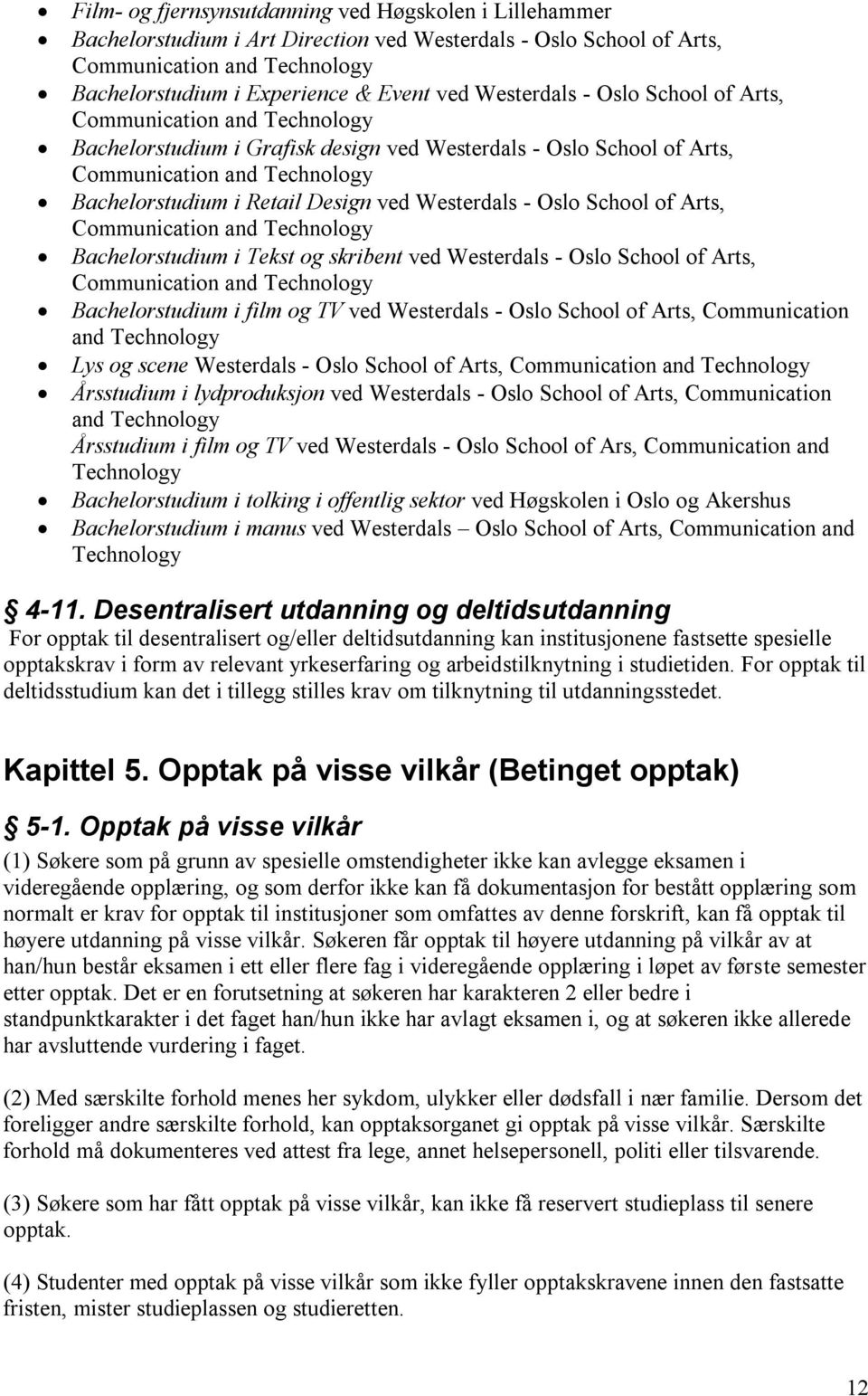 Westerdals - Oslo School of Arts, Communication and Technology Bachelorstudium i Tekst og skribent ved Westerdals - Oslo School of Arts, Communication and Technology Bachelorstudium i film og TV ved