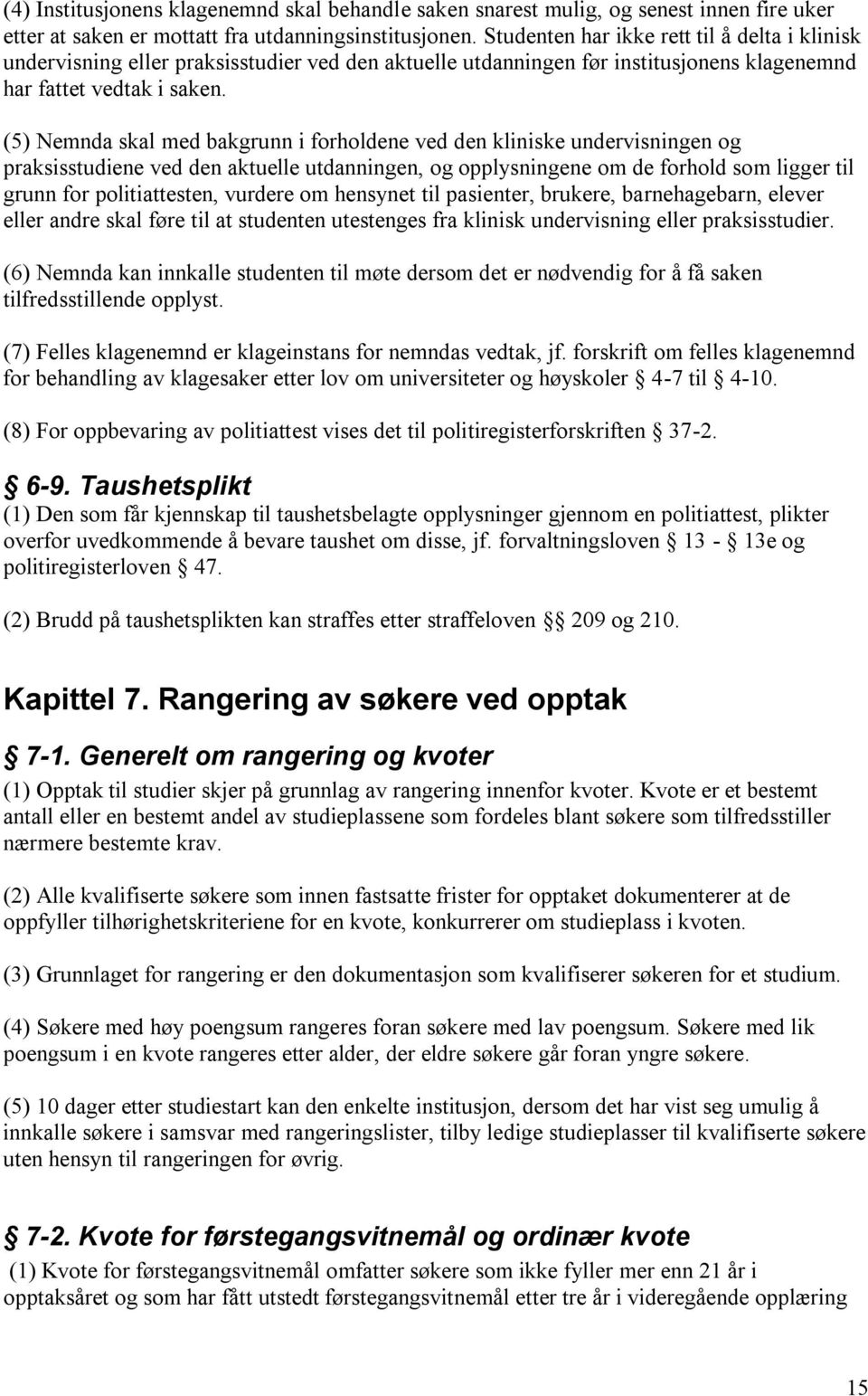 (5) Nemnda skal med bakgrunn i forholdene ved den kliniske undervisningen og praksisstudiene ved den aktuelle utdanningen, og opplysningene om de forhold som ligger til grunn for politiattesten,