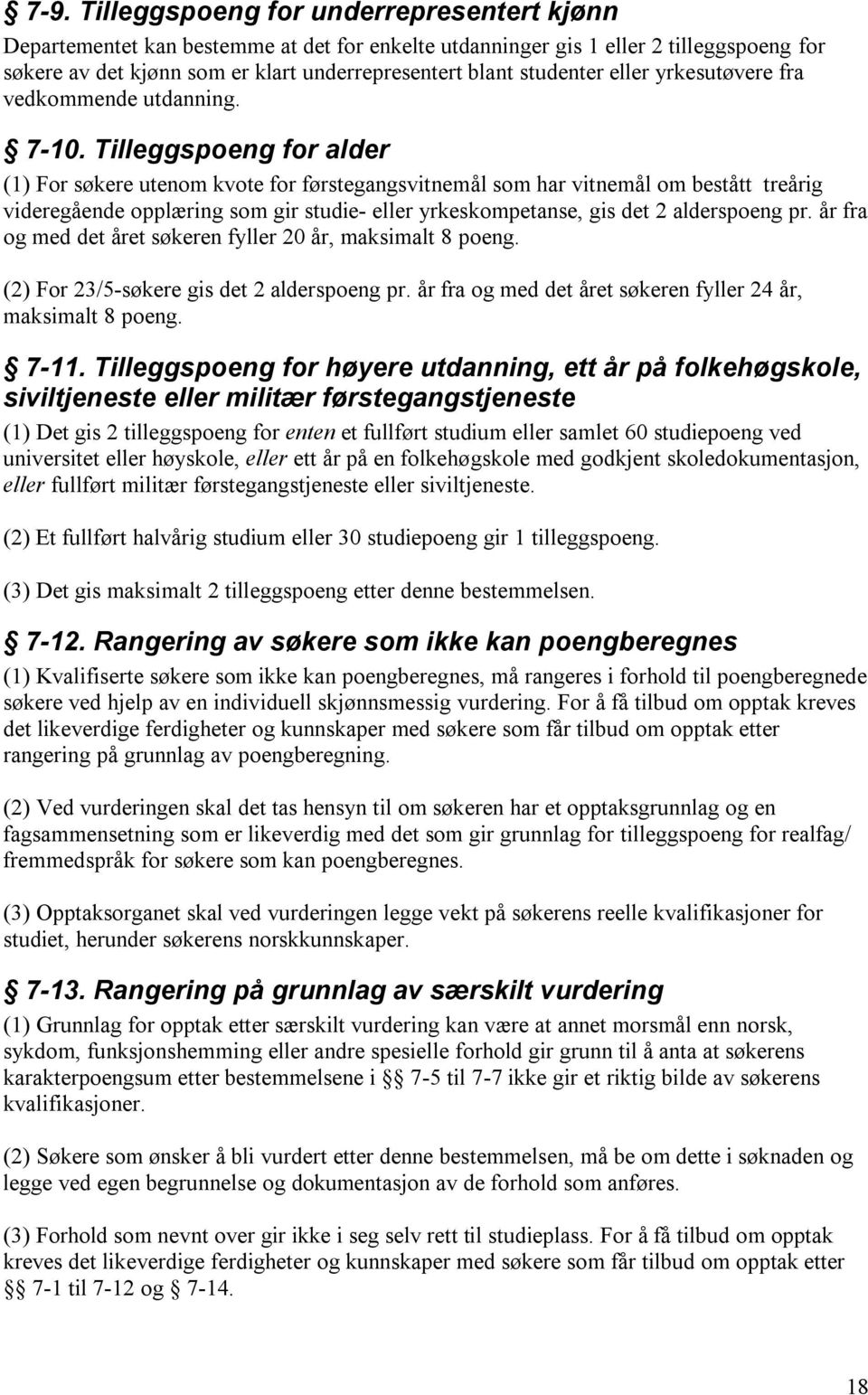 Tilleggspoeng for alder (1) For søkere utenom kvote for førstegangsvitnemål som har vitnemål om bestått treårig videregående opplæring som gir studie- eller yrkeskompetanse, gis det 2 alderspoeng pr.