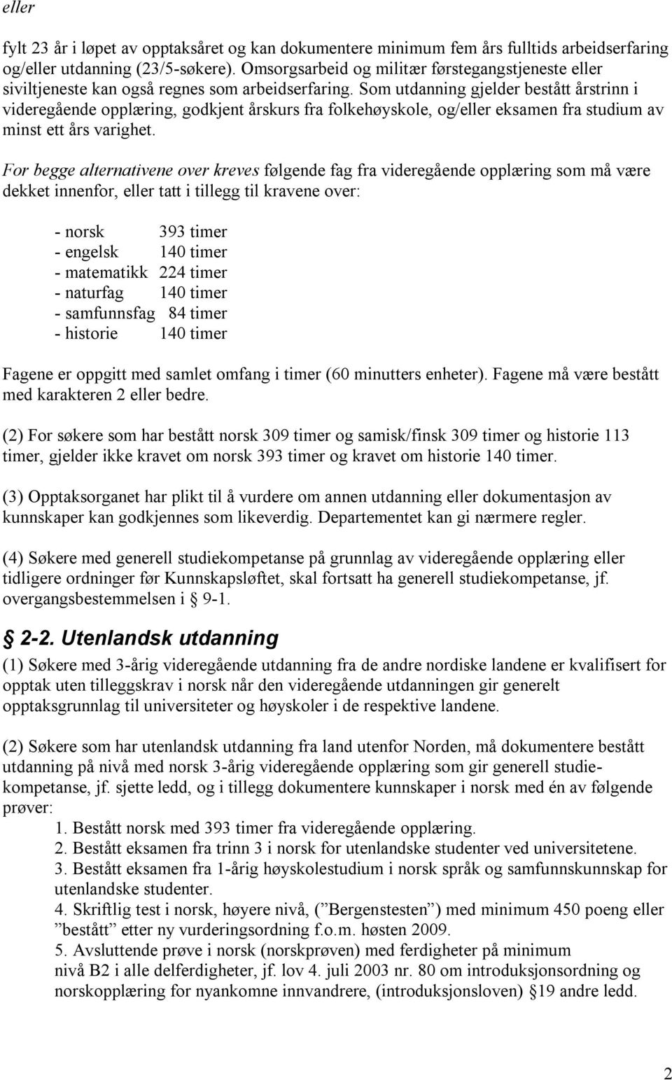 Som utdanning gjelder bestått årstrinn i videregående opplæring, godkjent årskurs fra folkehøyskole, og/eller eksamen fra studium av minst ett års varighet.